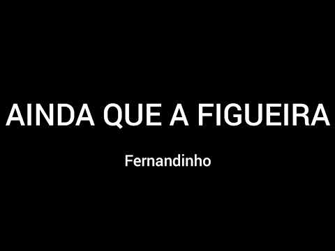 AINDA QUE A FIGUEIRA - FERNANDINHO - LETRA