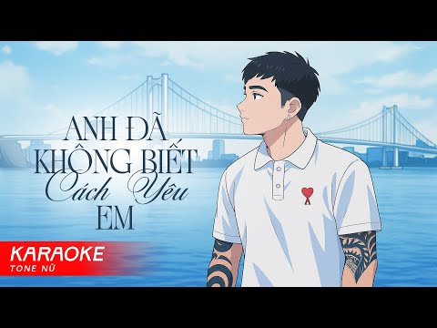 QUANG ĐĂNG TRẦN - ANH ĐÃ KHÔNG BIẾT CÁCH YÊU EM | Karaoke Tone Nữ