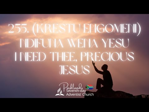 #255 Ndifuna Wena Yesu (I Need Thee, Precious Jesus)