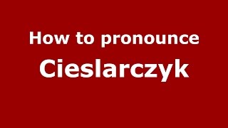 How to pronounce Cieslarczyk