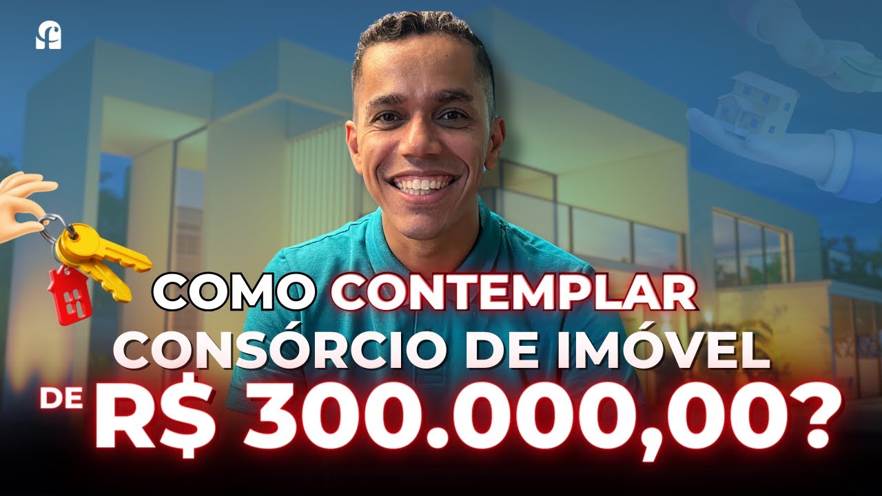 Como Contemplar Consórcio de Imóvel de 300K?