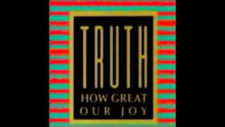 Truth - How Great Our Joy