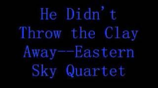 He Didn't Throw The Clay Away--Eastern Sky Quartet