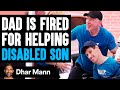 DAD Gets FIRED For Helping DISABLED SON What Happens Next Is Shocking Dhar Mann Studios