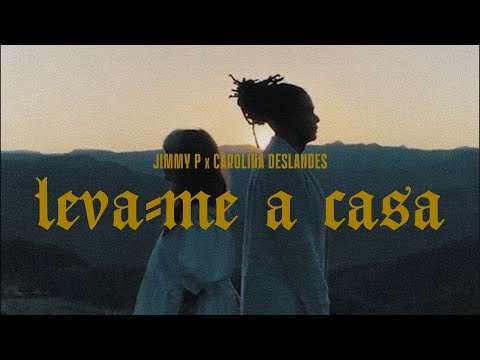 Jimmy P x Carolina Deslandes - LEVA-ME A CASA