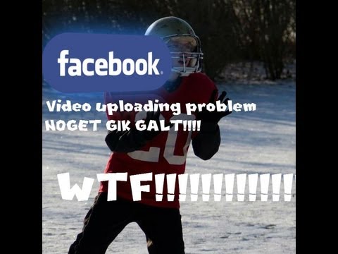 Noget gik galt!!! Facebook video uploading problem