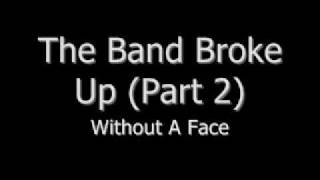 The Band Broke Up (Part 2) - Without A Face