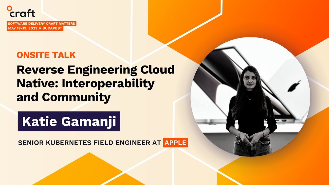 Reverse Engineering Cloud Native: Interoperability and Community -Katie Gamanji, Apple | Craft, 2023