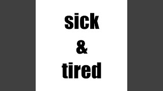 Sick &amp; Tired