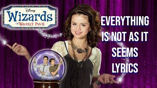 Everything Is Not As It Seems Lyrics (From &quot;Wizards of Waverly Place&quot;) Selena Gomez