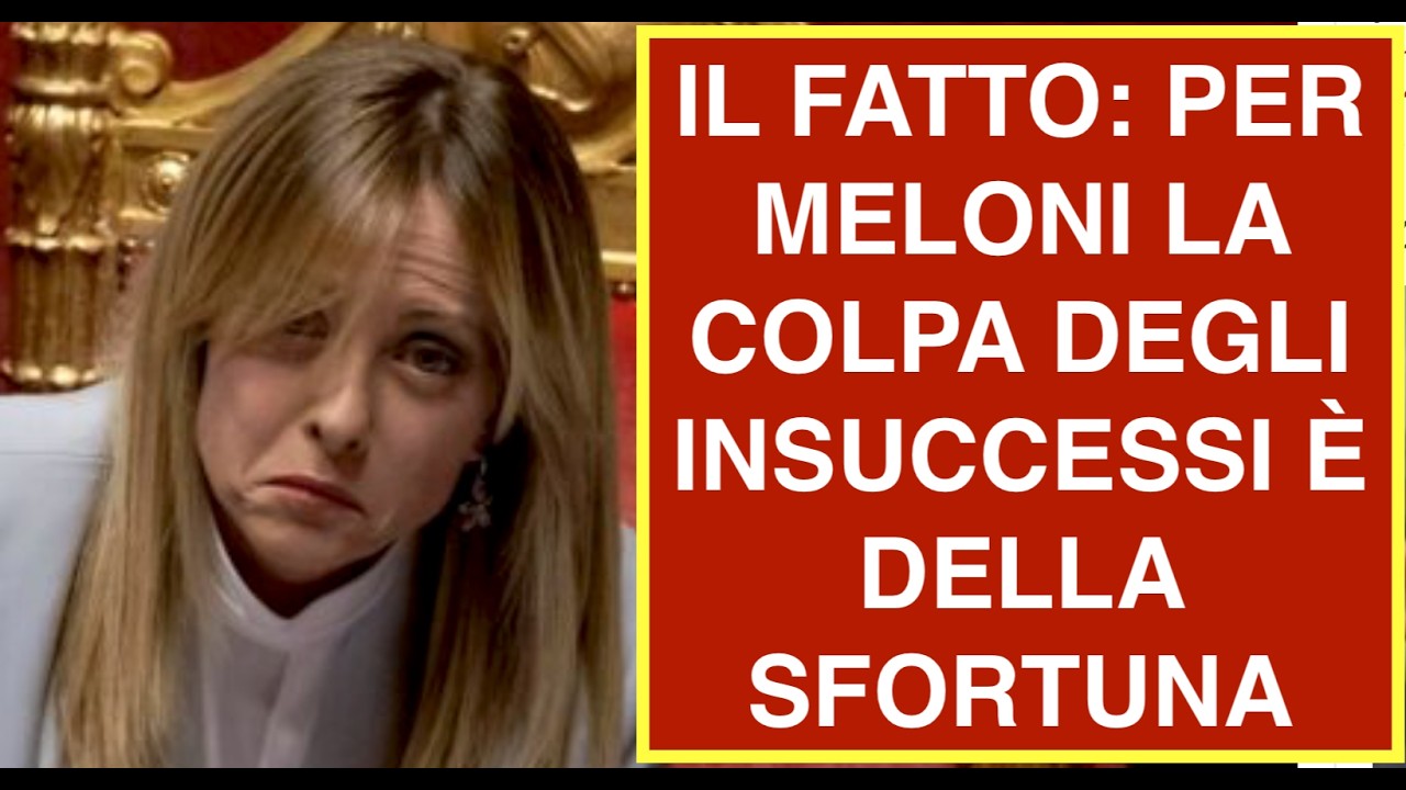 IL FATTO: PER MELONI LA COLPA DEGLI INSUCCESSI È DELLA SFORTUNA
