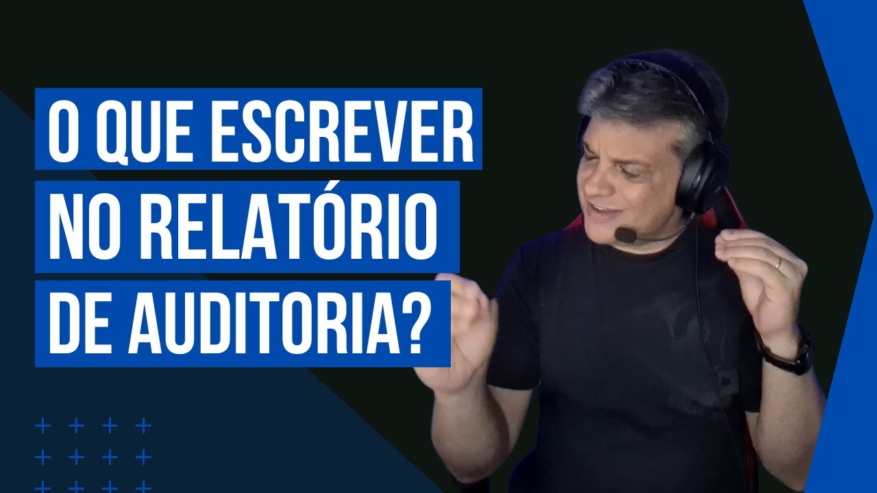 O que deve constar em um Relatório de Auditoria?