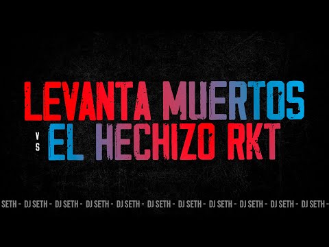 LEVANTA MUERTOS VS EL HECHIZO RKT MASHUP - DJ SETH