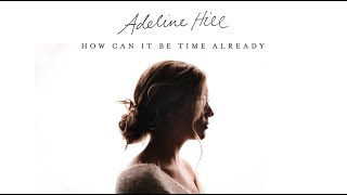 Adeline Hill - How Can It Be Time Already [Official Audio Video]