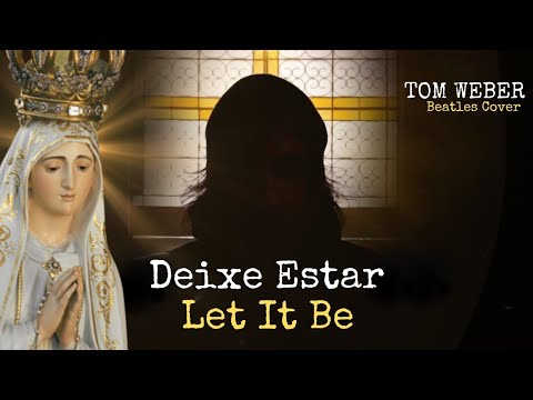 Let It Be | Beatles / Canção a Nossa Senhora / Tom Weber  ( Versão Português - Deixe Estar )