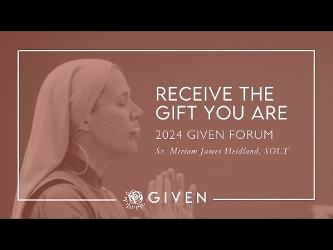 Receive the Gift You Are Keynote - Sr. Miriam James Heidland, SOLT - 2024 GIVEN Forum