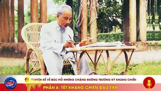 Phần 6 - Tết Kháng Chiến Đầu Tiên Của Bác Hồ | Truyện kể về Bác Hồ