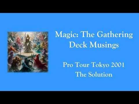 Magic The Gathering - Deck Musings - Pro Tour Tokyo 2001 - The Solution
