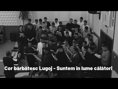 Cor bărbătesc Lugoj - Suntem în lume călători mai călători ca norii