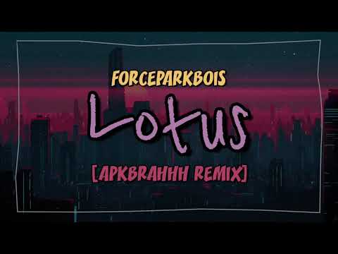 FORCEPARKBOIS - Lotus [APKBRAHHH REMIX]