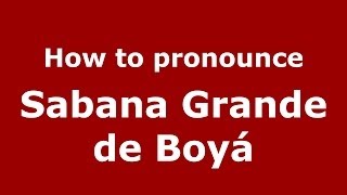 How to pronounce Sabana Grande De Boyá