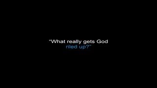 What Really Gets God Riled Up?