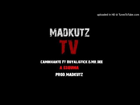 Caminhante - A Esquina (Feat. Royalistick & Mr.Dee) (Prod. Madkutz)