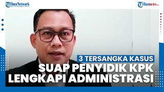 Tiga Tersangka Kasus Suap Penyidik KPK Lengkapi Administrasi Proses Penyidikan