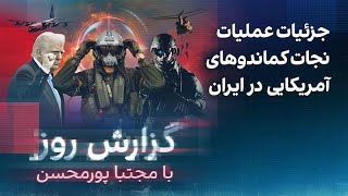 گزارش روز با مجتبا پورمحسن: جزئیات عملیات نجات کماندوهای آمریکایی در ایران