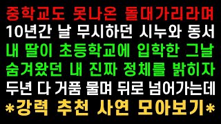 실화사연-고등학교도 입학 못했다고 수년동안 나를 사람취급 안하던 동서와 시누...내 진짜 정체가 공개된 순간 둘다 놀라 자빠지는데..강력 추천 사연 모아보기