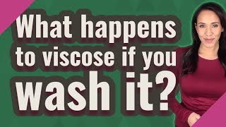 What happens to viscose if you wash it?