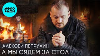 Алексей Петрухин – А мы сядем за стол (Single 2022)