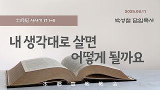 2025년8월17일, 士師記 사사기 17:1-6(내 생각대로 살면 어떻게 될까요)