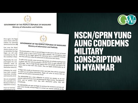 NSCN/GPRN YUNG AUNG CONDEMNS FORCED CONSCRIPTION IN NAGA SELF ADMINISTERED ZONE BY MYANMAR JUNTA