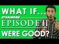 WHAT IF STAR WARS EPISODE II WERE GOOD ...