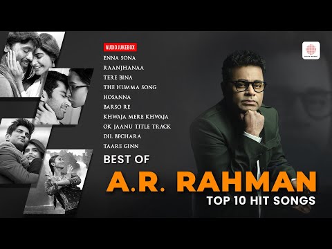 Best Of A.R. Rahman | Enna Sona | Raanjhanaa | Tere Bina | Barso Re | Hosanna | Top 10 Hit Songs