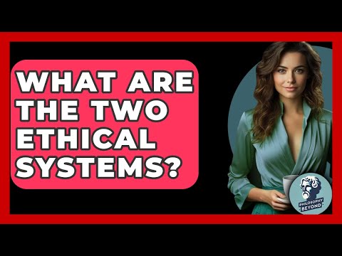 What Are The Two Ethical Systems? - Philosophy Beyond