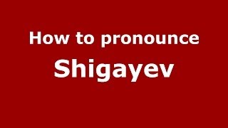 How to pronounce Shigayev