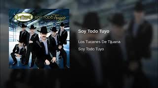 Soy Todo Tuyo - Los Tucanes De Tijuana