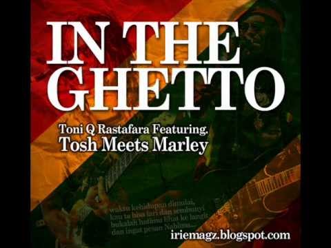 Tosh Meet Marley Feat. Tony Q Rastafara - In The Ghetto
