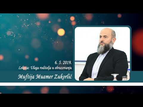 Neobjavljena predavanja Muftije Muamera Zukorlića - Uloga roditelja u obrazovanju od 6. 5. 2019.