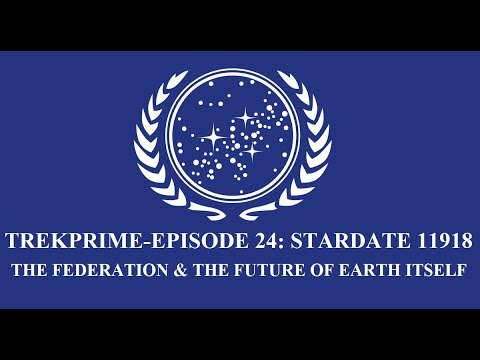 TrekPrime-Episode 24: The Federation & The Future Of Earth Itself