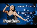 Problem - Ariana Grande - The Honeymoon Tour - Filmed By You