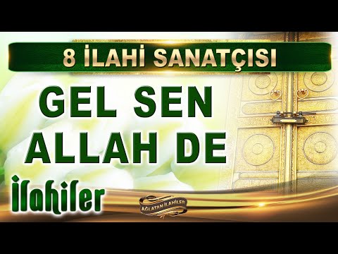 İlahiler / Gel sen ALLAH de / 8 İlahi Sanatçısından Karışık Seçme İlahiler