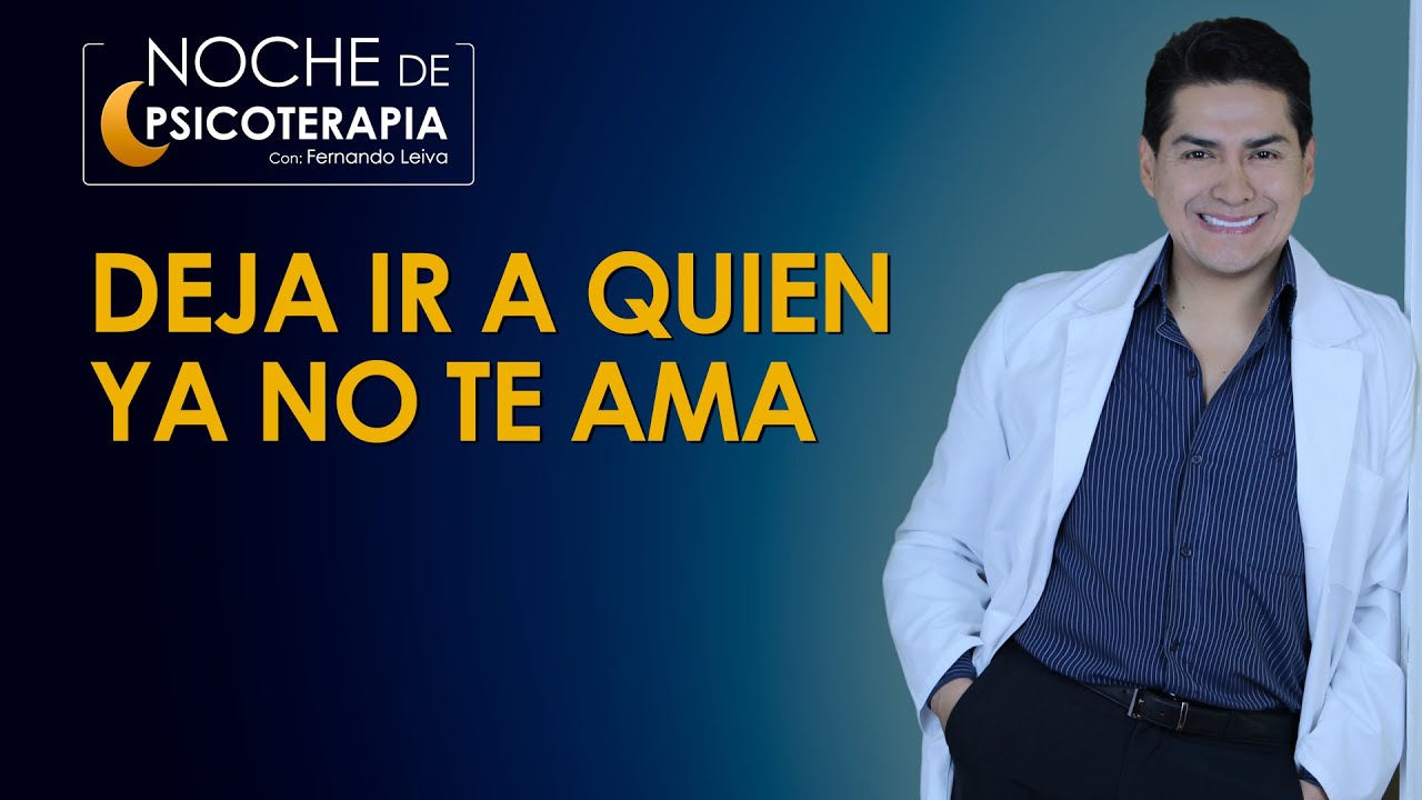 DEJA IR A QUIEN YA NO TE AMA -  Psicólogo Fernando Leiva (Programa educativo psicológico)