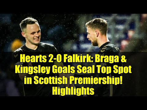 Hearts 2-0 Falkirk: Braga & Kingsley Goals Seal Top Spot in Scottish Premiership! Highlights