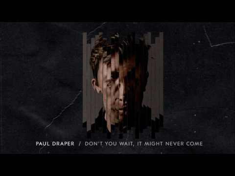Paul Draper - Don't You Wait, It Might Never Come (Audio)