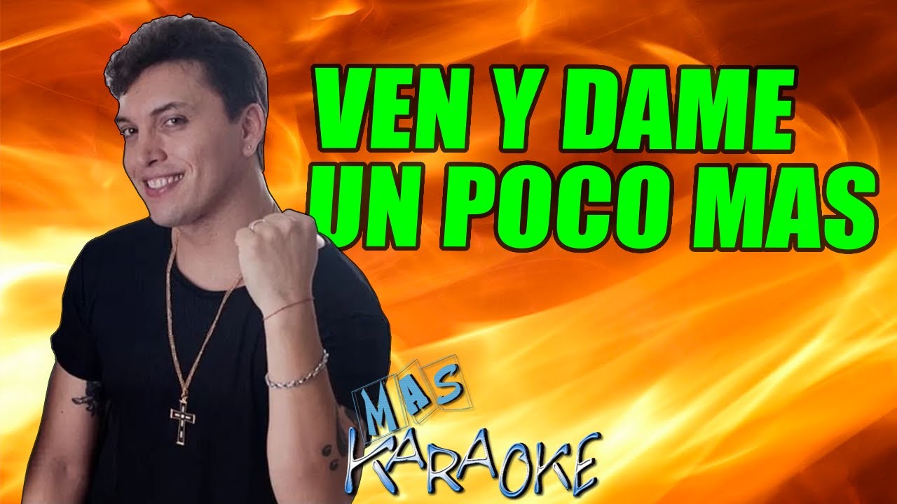 Ven Y Dame Un Poco Más