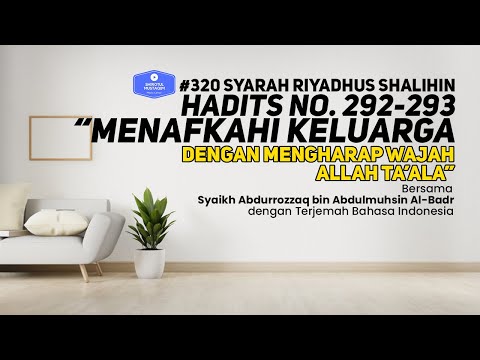 Riyadhus Shalihin #320 Bab 36 Hadits No. 292-293 Menafkahi keluarga dg mengharap wajah Allah Ta'ala