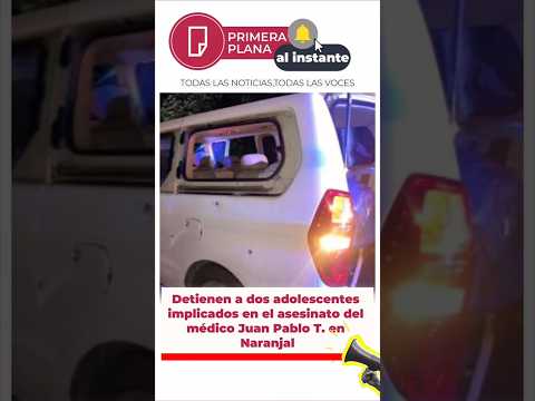 Detienen a dos adolescentes implicados en el asesinato del médico Juan Pablo T. en Naranjal #guayas